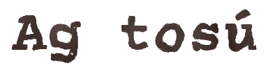 Ag tosú
